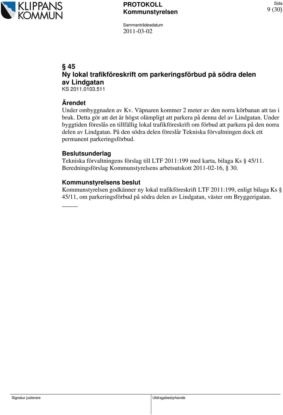 Under byggtiden föreslås en tillfällig lokal trafikföreskrift om förbud att parkera på den norra delen av Lindgatan.