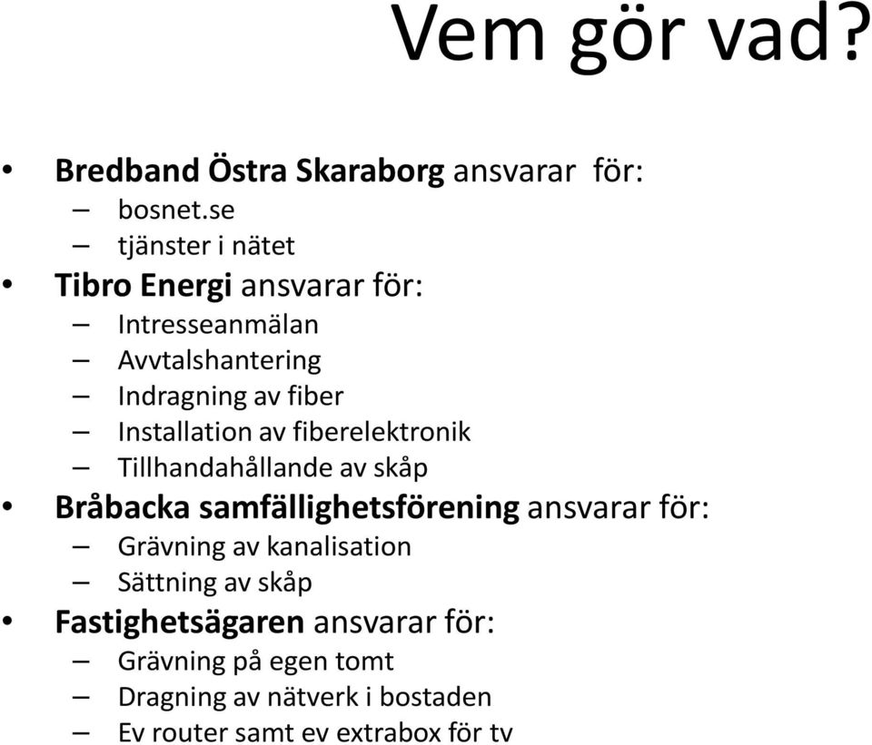 Installation av fiberelektronik Tillhandahållande av skåp Bråbacka samfällighetsförening ansvarar för: