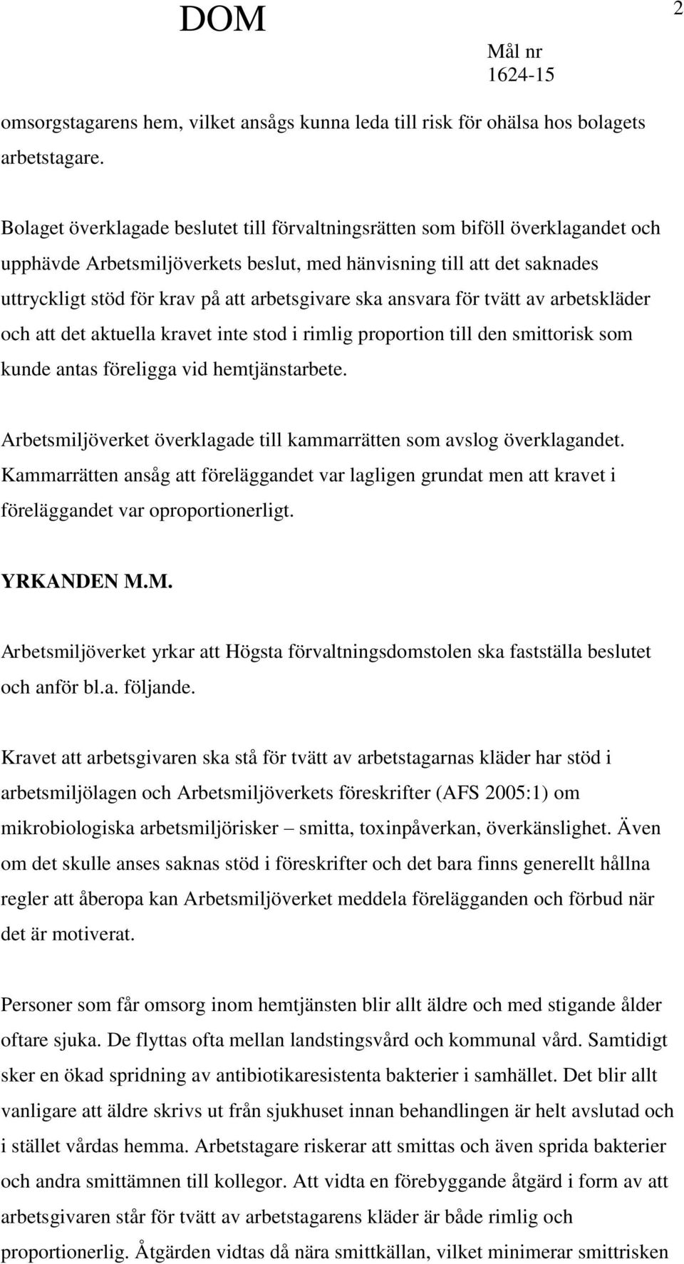 arbetsgivare ska ansvara för tvätt av arbetskläder och att det aktuella kravet inte stod i rimlig proportion till den smittorisk som kunde antas föreligga vid hemtjänstarbete.