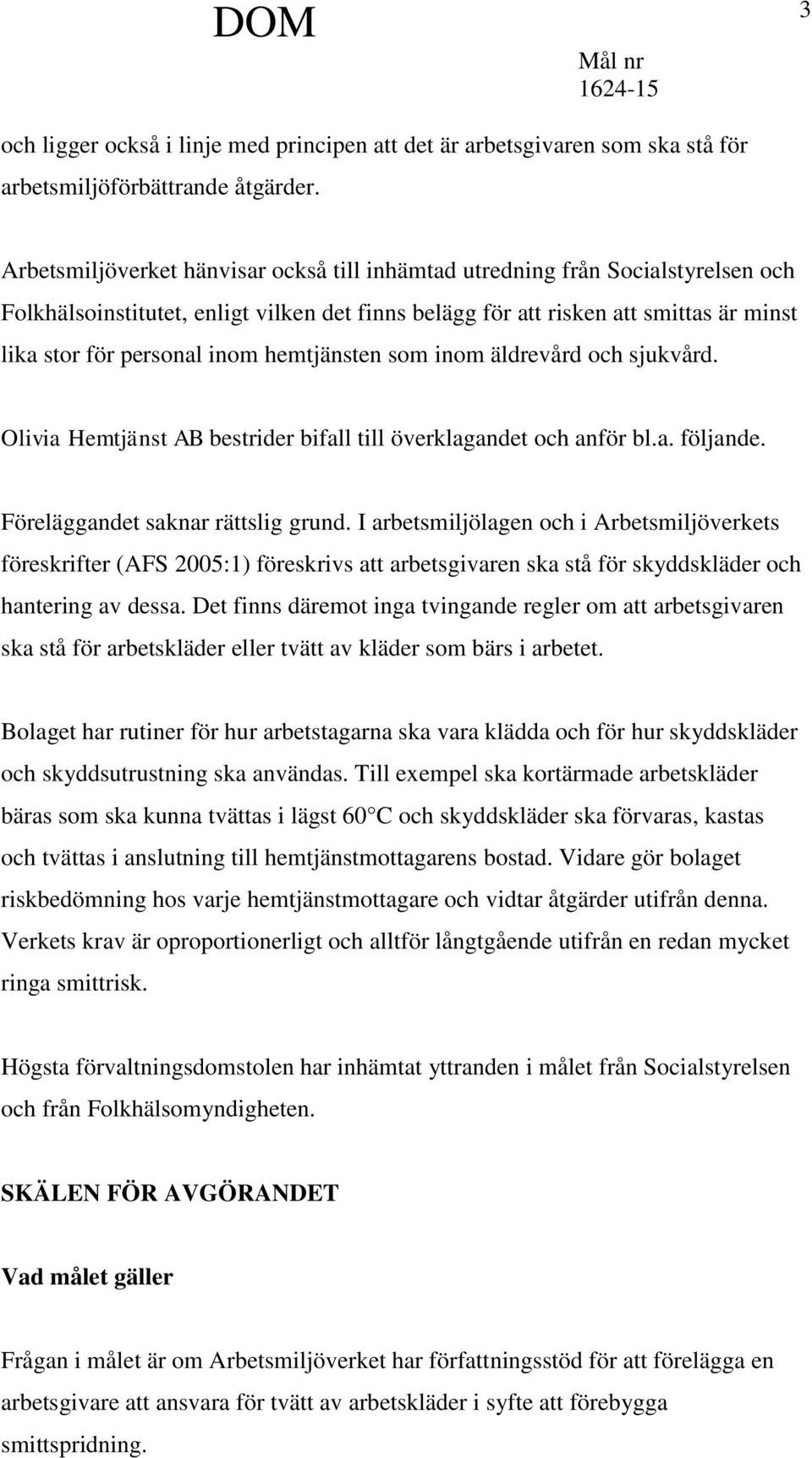 hemtjänsten som inom äldrevård och sjukvård. Olivia Hemtjänst AB bestrider bifall till överklagandet och anför bl.a. följande. Föreläggandet saknar rättslig grund.