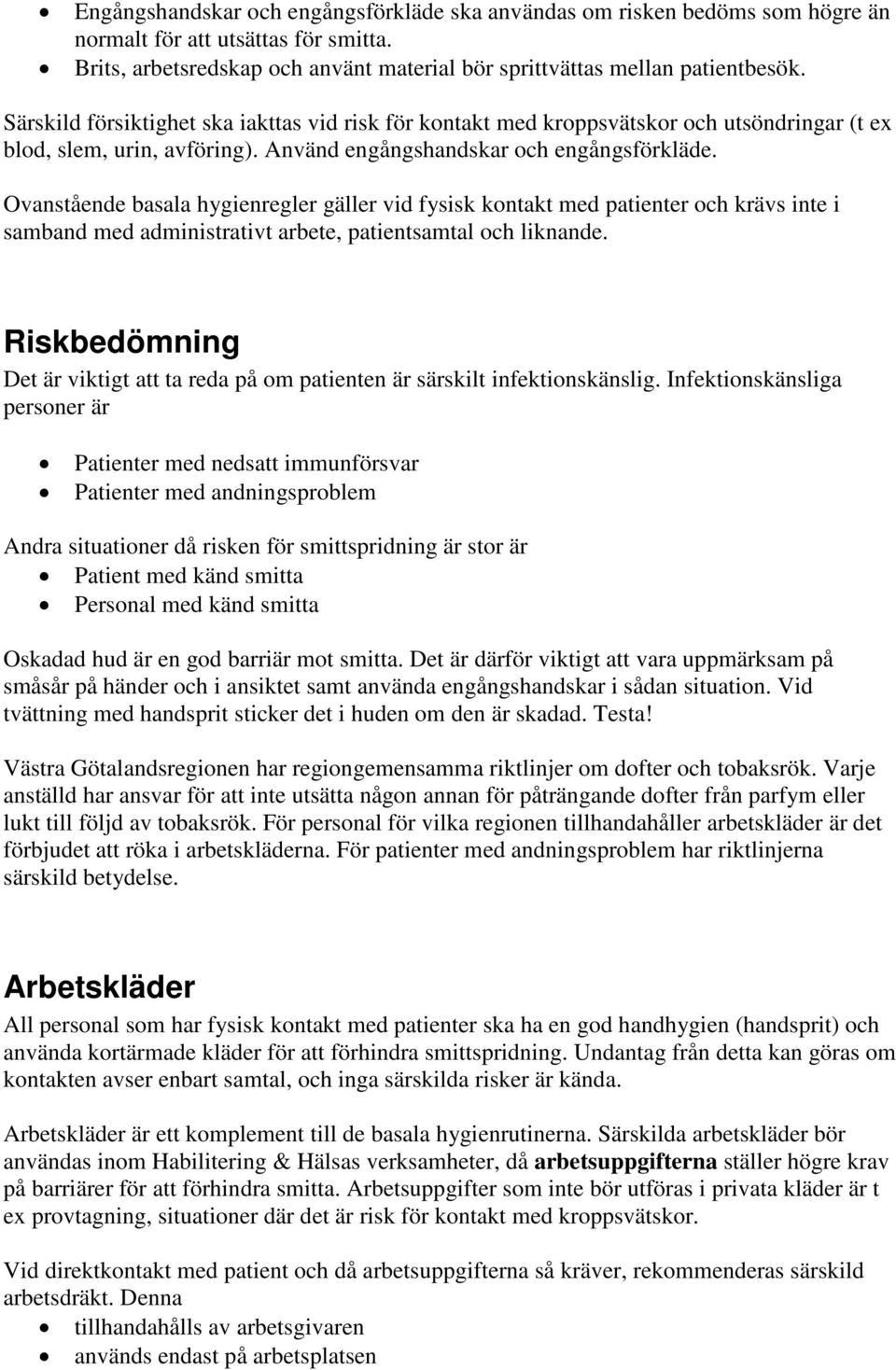 Ovanstående basala hygienregler gäller vid fysisk kontakt med patienter och krävs inte i samband med administrativt arbete, patientsamtal och liknande.