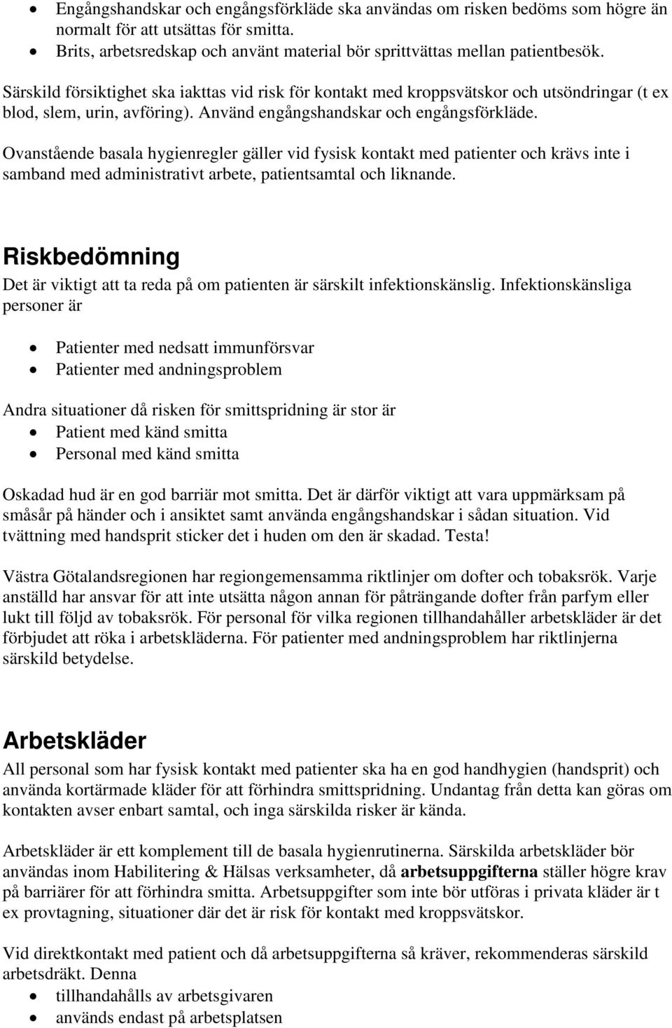 Ovanstående basala hygienregler gäller vid fysisk kontakt med patienter och krävs inte i samband med administrativt arbete, patientsamtal och liknande.