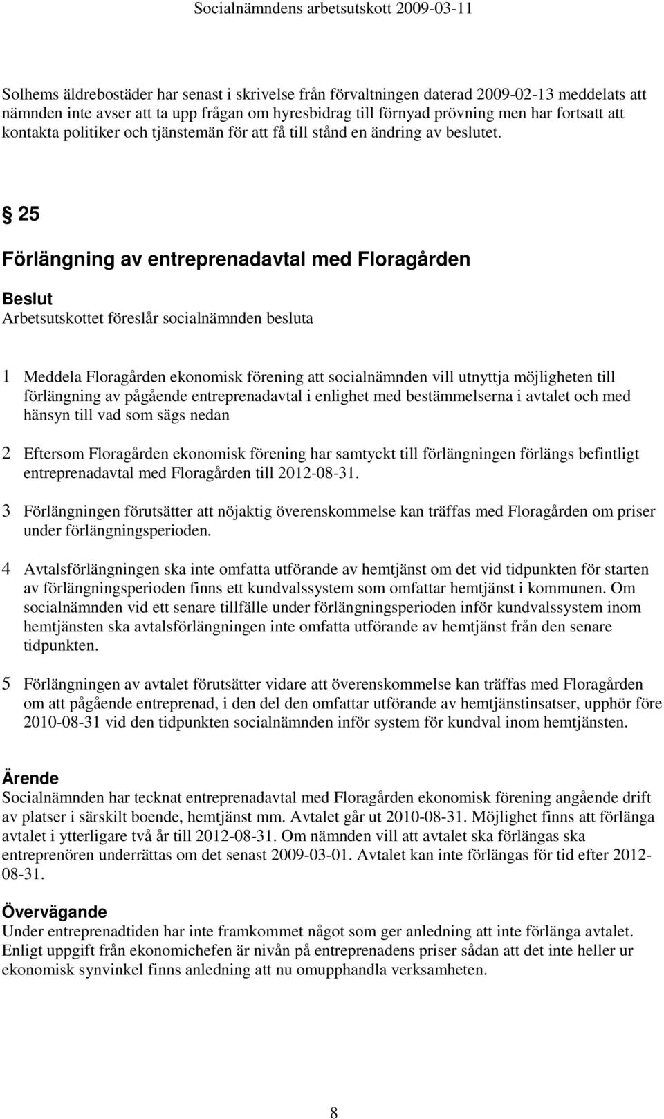 25 Förlängning av entreprenadavtal med Floragården 1 Meddela Floragården ekonomisk förening att socialnämnden vill utnyttja möjligheten till förlängning av pågående entreprenadavtal i enlighet med