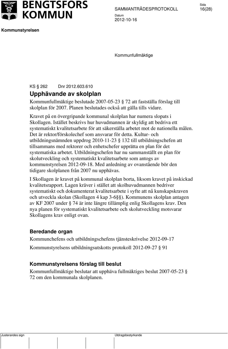 Istället beskrivs hur huvudmannen är skyldig att bedriva ett systematiskt kvalitetsarbete för att säkerställa arbetet mot de nationella målen. Det är rektor/förskolechef som ansvarar för detta.