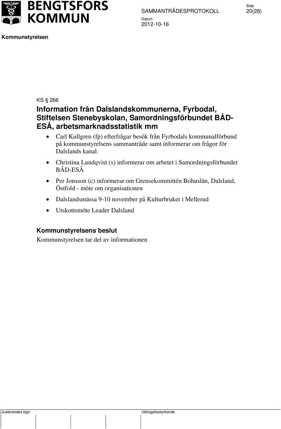 Christina Lundqvist (s) informerar om arbetet i Samordningsförbundet BÅD-ESÅ Per Jonsson (c) informerar om Grensekommittén Bohuslän, Dalsland,