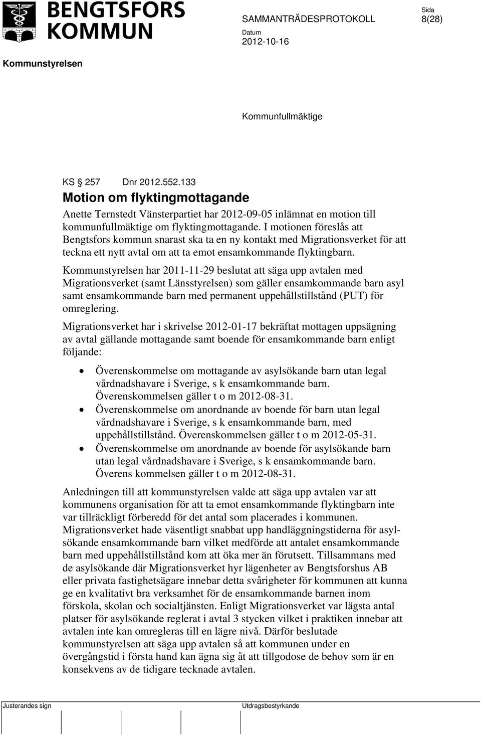 har 2011-11-29 beslutat att säga upp avtalen med Migrationsverket (samt Länsstyrelsen) som gäller ensamkommande barn asyl samt ensamkommande barn med permanent uppehållstillstånd (PUT) för