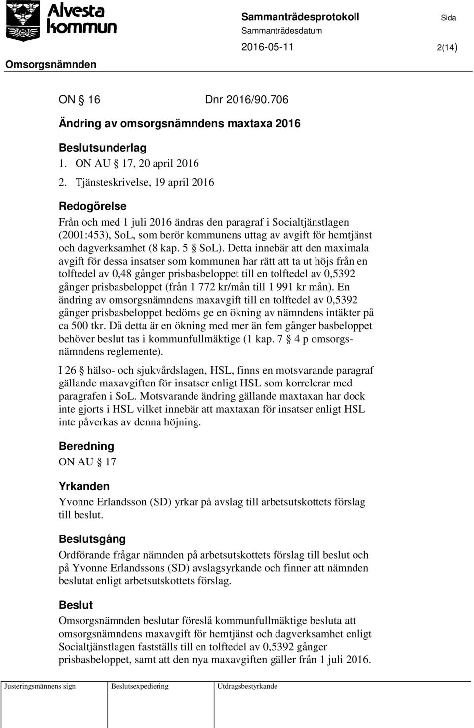 Detta innebär att den maximala avgift för dessa insatser som kommunen har rätt att ta ut höjs från en tolftedel av 0,48 gånger prisbasbeloppet till en tolftedel av 0,5392 gånger prisbasbeloppet (från