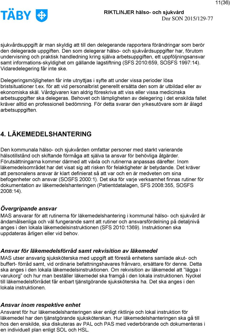 lagstiftning (SFS 2010:659, SOSFS 1997:14). Vidaredelegering får inte ske. Delegeringsmöjligheten får inte utnyttjas i syfte att under vissa perioder lösa bristsituationer t.ex.