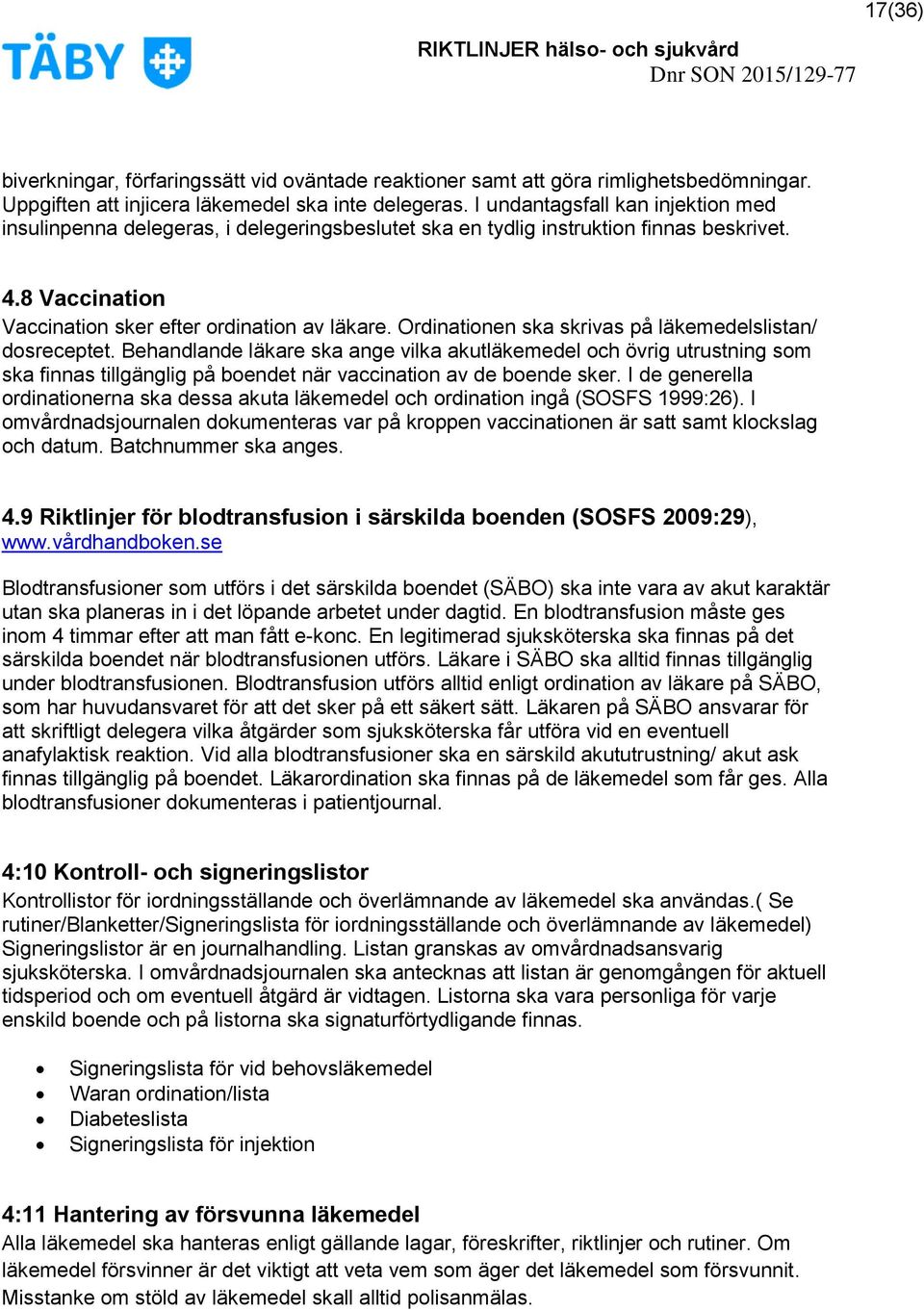 Ordinationen ska skrivas på läkemedelslistan/ dosreceptet. Behandlande läkare ska ange vilka akutläkemedel och övrig utrustning som ska finnas tillgänglig på boendet när vaccination av de boende sker.