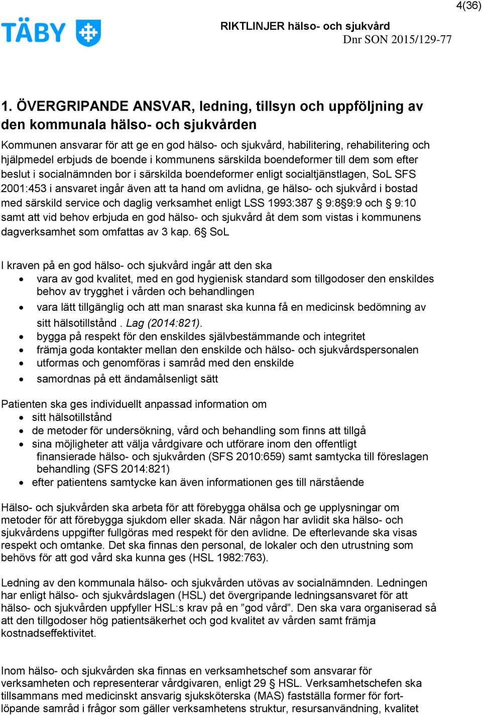 erbjuds de boende i kommunens särskilda boendeformer till dem som efter beslut i socialnämnden bor i särskilda boendeformer enligt socialtjänstlagen, SoL SFS 2001:453 i ansvaret ingår även att ta