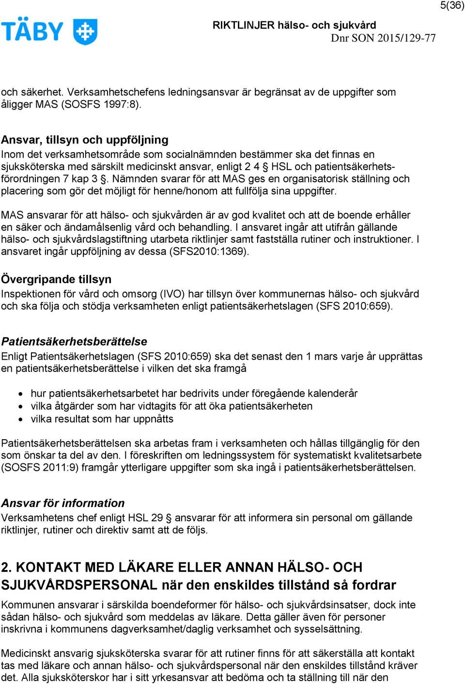 7 kap 3. Nämnden svarar för att MAS ges en organisatorisk ställning och placering som gör det möjligt för henne/honom att fullfölja sina uppgifter.