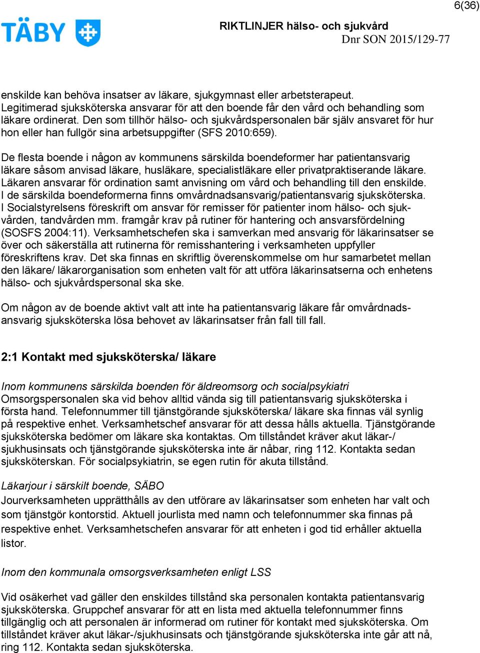 De flesta boende i någon av kommunens särskilda boendeformer har patientansvarig läkare såsom anvisad läkare, husläkare, specialistläkare eller privatpraktiserande läkare.