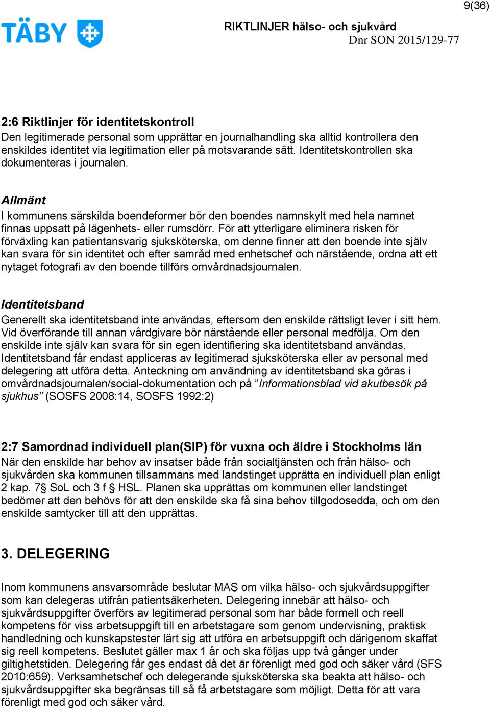 För att ytterligare eliminera risken för förväxling kan patientansvarig sjuksköterska, om denne finner att den boende inte själv kan svara för sin identitet och efter samråd med enhetschef och