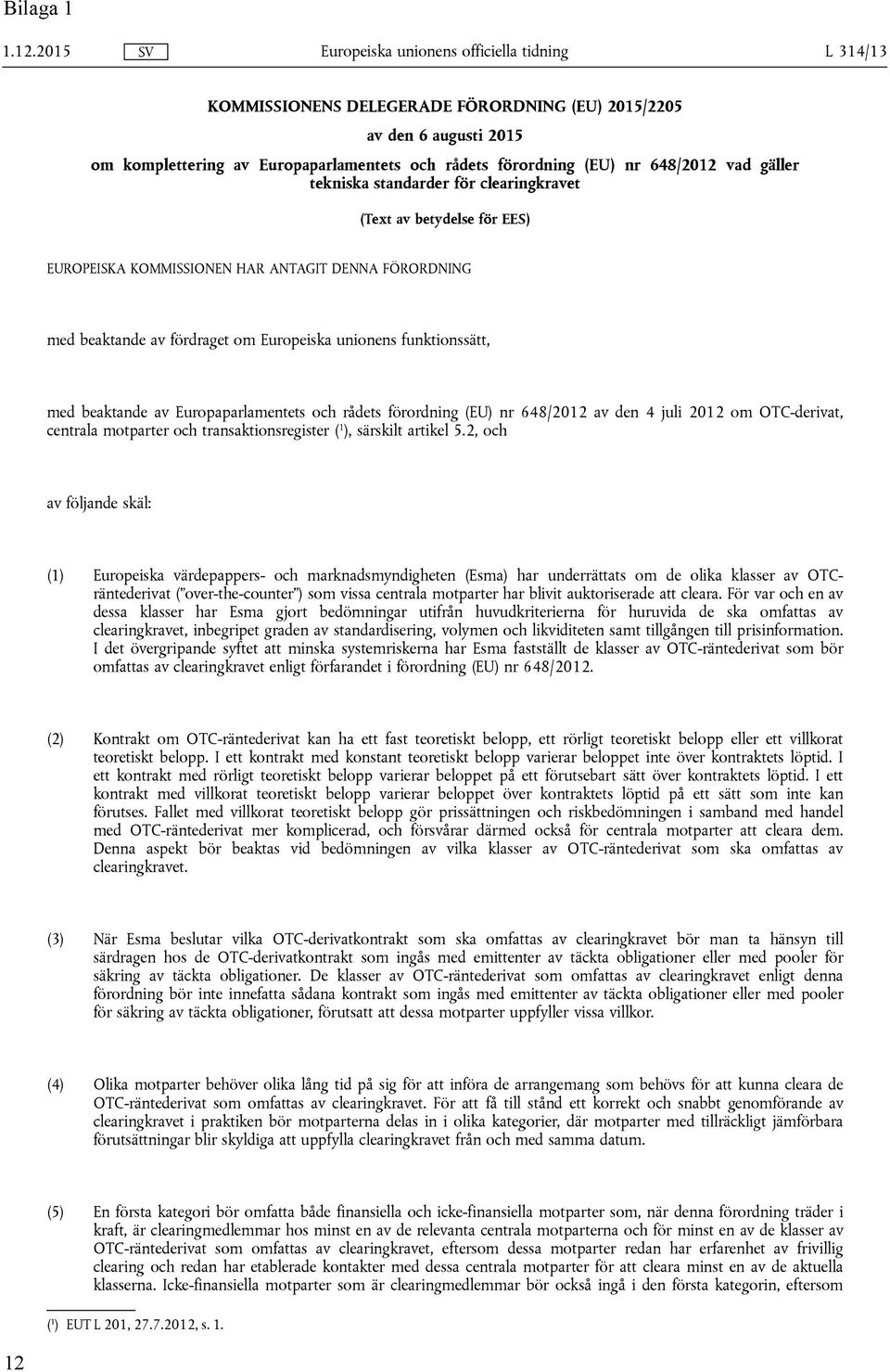 648/2012 vad gäller tekniska standarder för clearingkravet (Text av betydelse för EES) EUROPEISKA KOMMISSIONEN HAR ANTAGIT DENNA FÖRORDNING med beaktande av fördraget om Europeiska unionens