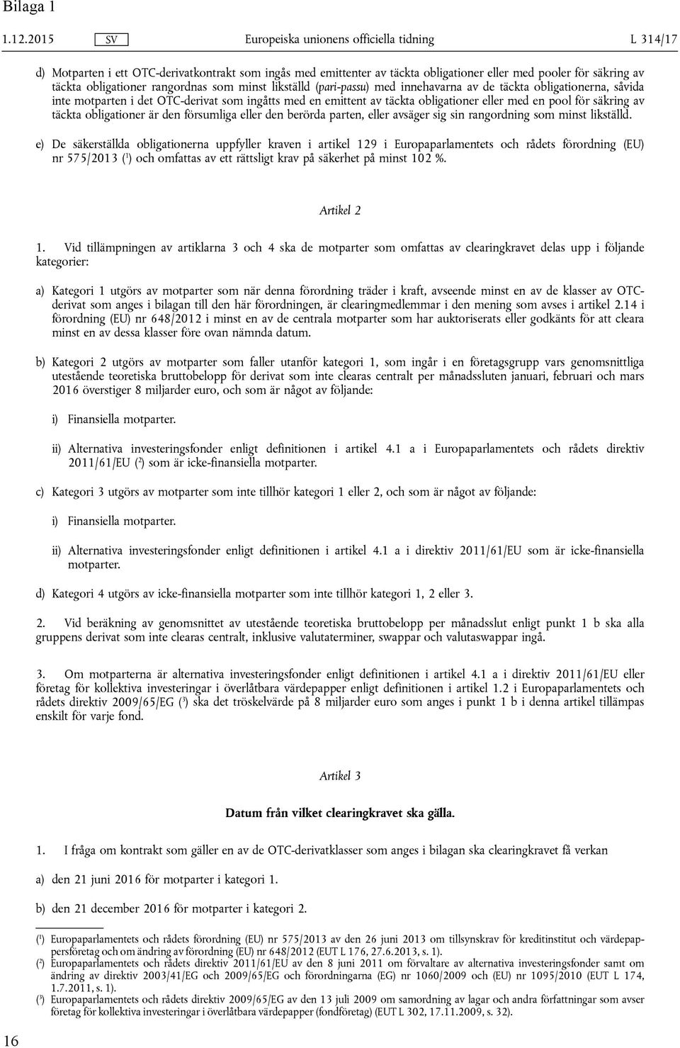 rangordnas som minst likställd (pari-passu) med innehavarna av de täckta obligationerna, såvida inte motparten i det OTC-derivat som ingåtts med en emittent av täckta obligationer eller med en pool