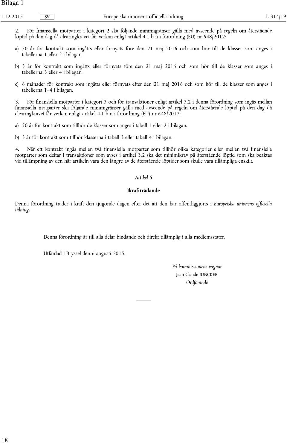 1 b ii i förordning (EU) nr 648/2012: a) 50 år för kontrakt som ingåtts eller förnyats före den 21 maj 2016 och som hör till de klasser som anges i tabellerna 1 eller 2 i bilagan.