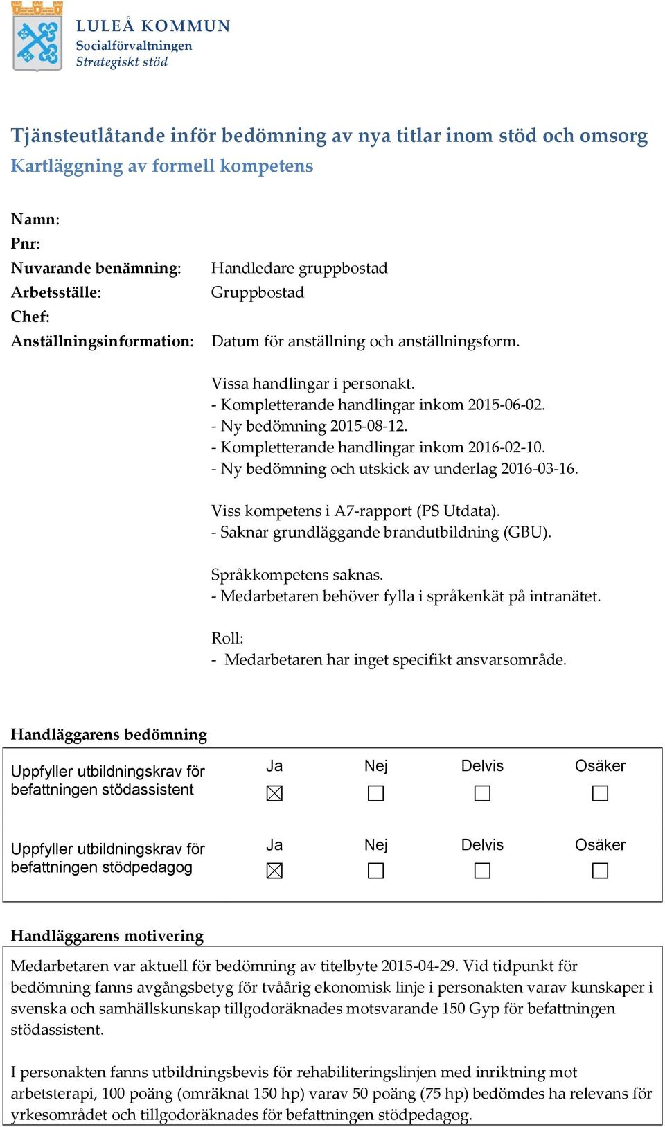 Viss kompetens i A7-rapport (PS Utdata). - Saknar grundläggande brandutbildning (GBU). Språkkompetens saknas. - Medarbetaren behöver fylla i språkenkät på intranätet.