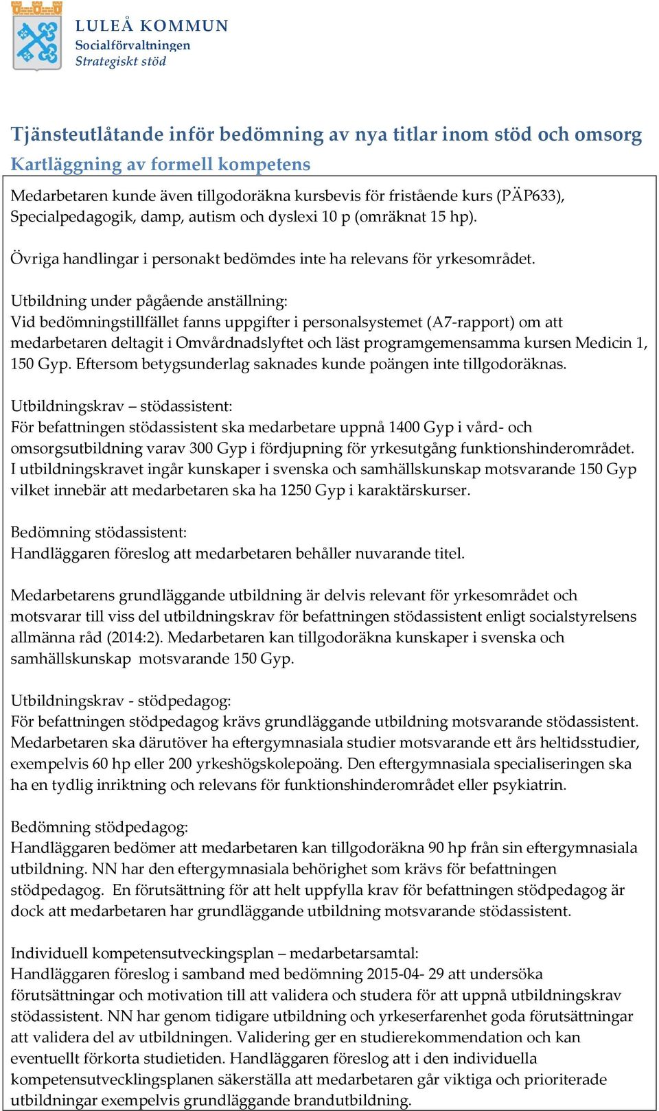 Utbildning under pågående anställning: Vid bedömningstillfället fanns uppgifter i personalsystemet (A7-rapport) om att medarbetaren deltagit i Omvårdnadslyftet och läst programgemensamma kursen