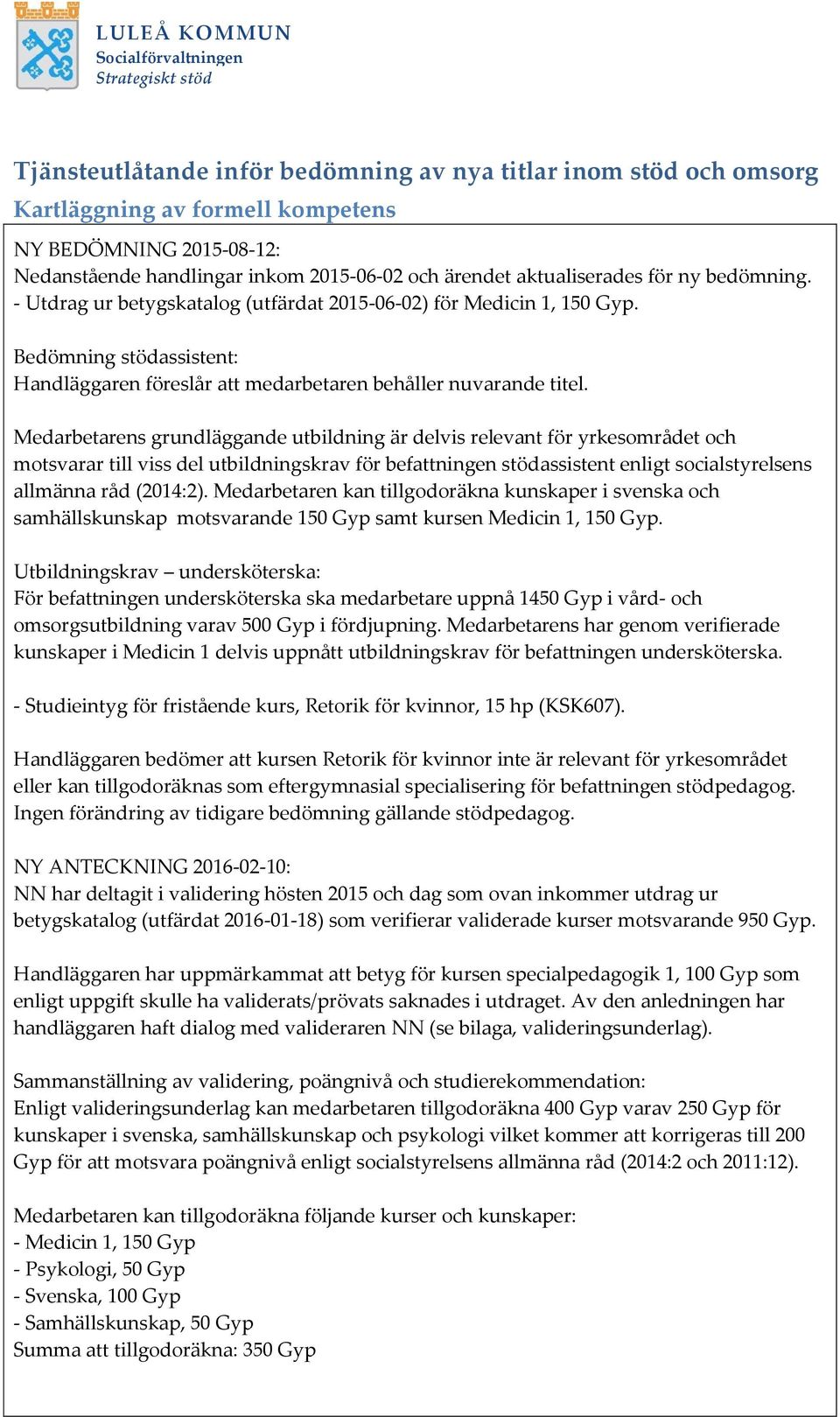 Medarbetarens grundläggande utbildning är delvis relevant för yrkesområdet och motsvarar till viss del utbildningskrav för befattningen stödassistent enligt socialstyrelsens allmänna råd (2014:2).