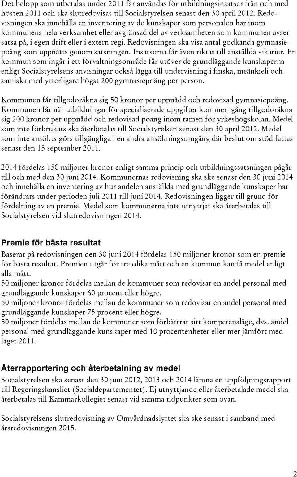 extern regi. Redovisningen ska visa antal godkända gymnasiepoäng som uppnåtts genom satsningen. Insatserna får även riktas till anställda vikarier.