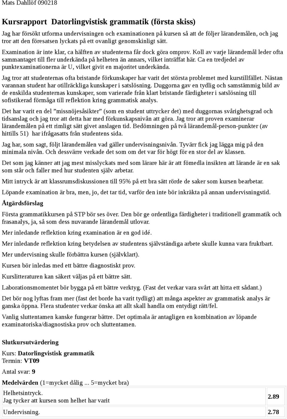 Koll av varje lärandemål leder ofta sammantaget till fler underkända på helheten än annars, vilket inträffat här. Ca en tredjedel av punktexaminationerna är U, vilket givit en majoritet underkända.