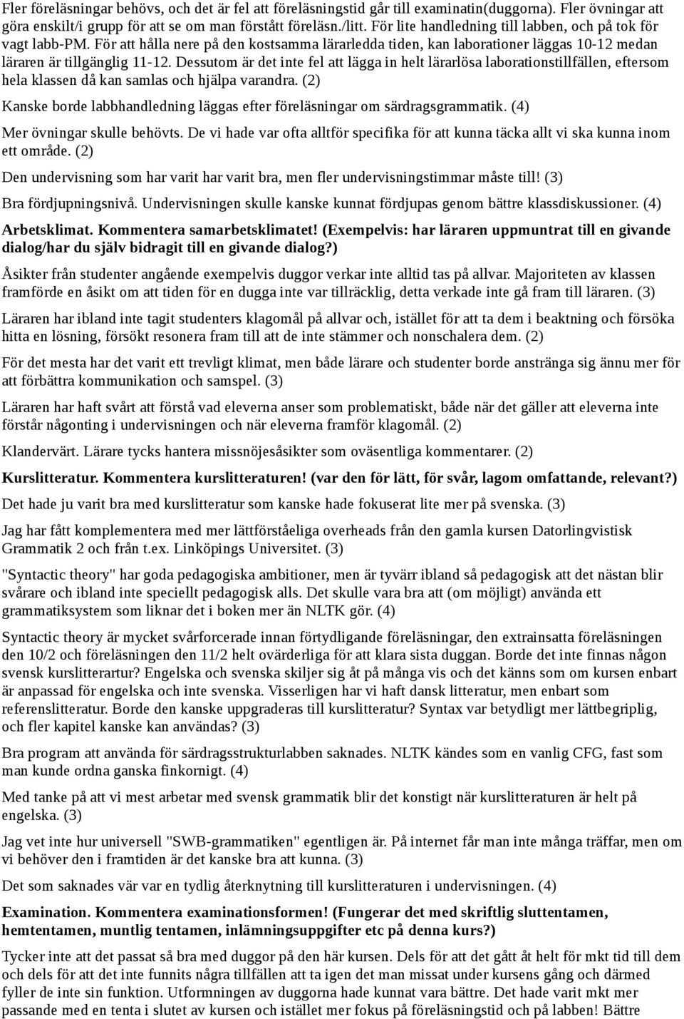 Dessutom är det inte fel att lägga in helt lärarlösa laborationstillfällen, eftersom hela klassen då kan samlas och hjälpa varandra.