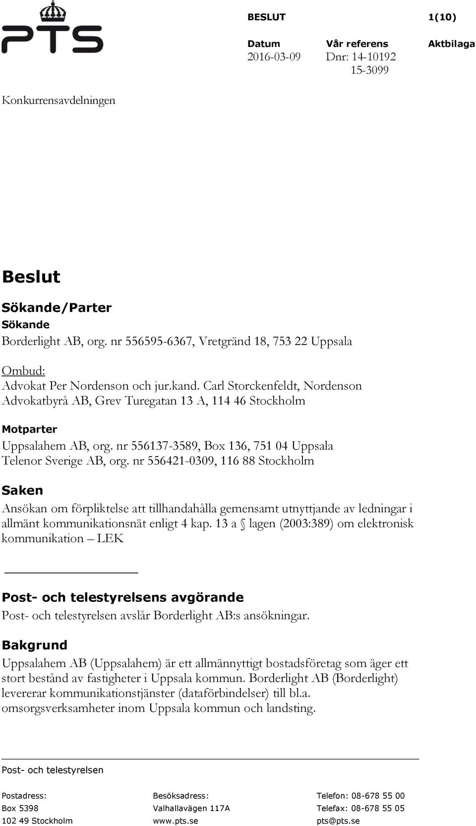 Carl Storckenfeldt, Nordenson Advokatbyrå AB, Grev Turegatan 13 A, 114 46 Stockholm Motparter Uppsalahem AB, org. nr 556137-3589, Box 136, 751 04 Uppsala Telenor Sverige AB, org.