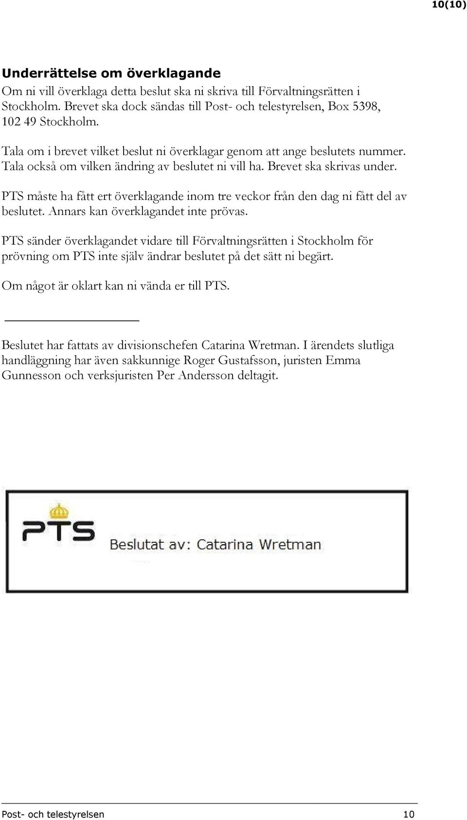 Tala också om vilken ändring av beslutet ni vill ha. Brevet ska skrivas under. PTS måste ha fått ert överklagande inom tre veckor från den dag ni fått del av beslutet.