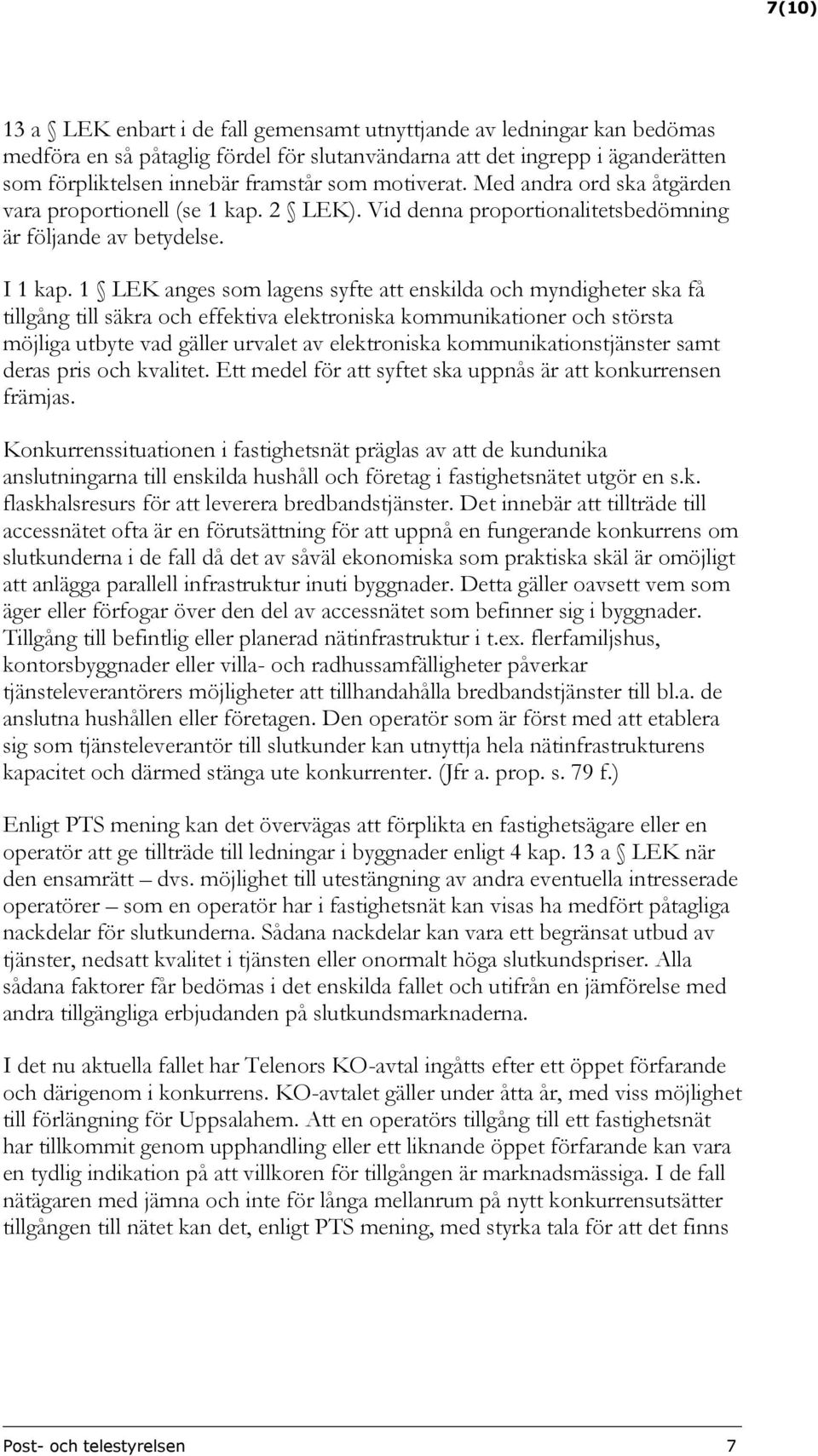 1 LEK anges som lagens syfte att enskilda och myndigheter ska få tillgång till säkra och effektiva elektroniska kommunikationer och största möjliga utbyte vad gäller urvalet av elektroniska