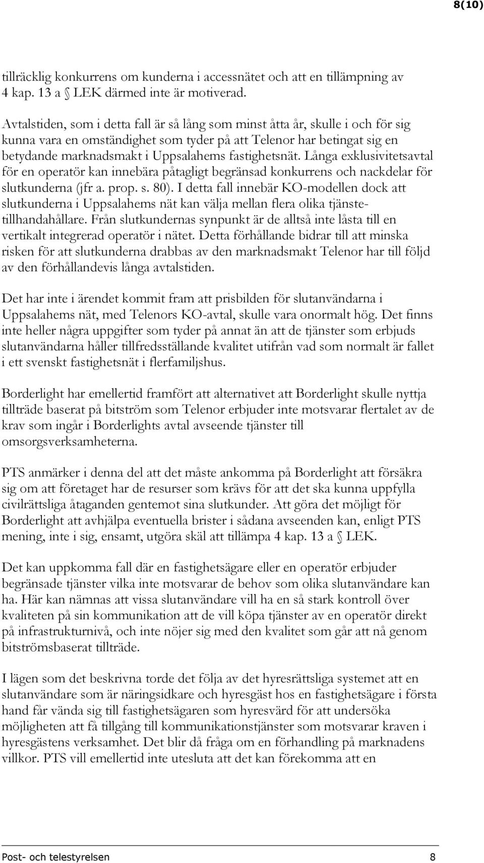 fastighetsnät. Långa exklusivitetsavtal för en operatör kan innebära påtagligt begränsad konkurrens och nackdelar för slutkunderna (jfr a. prop. s. 80).