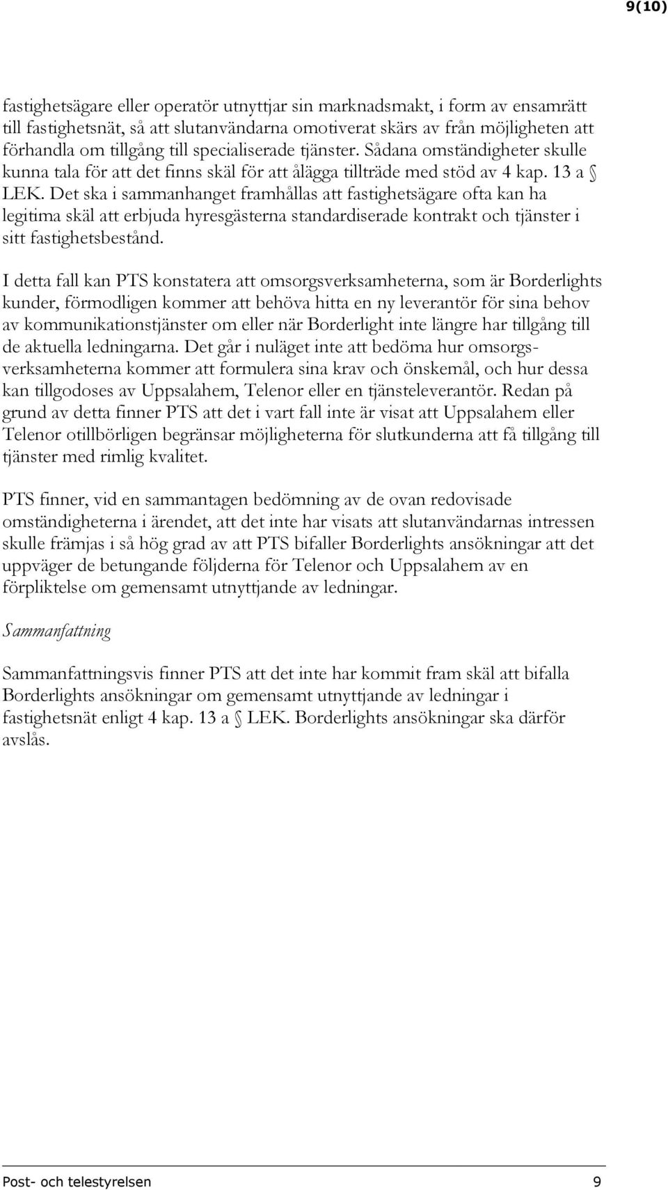 Det ska i sammanhanget framhållas att fastighetsägare ofta kan ha legitima skäl att erbjuda hyresgästerna standardiserade kontrakt och tjänster i sitt fastighetsbestånd.