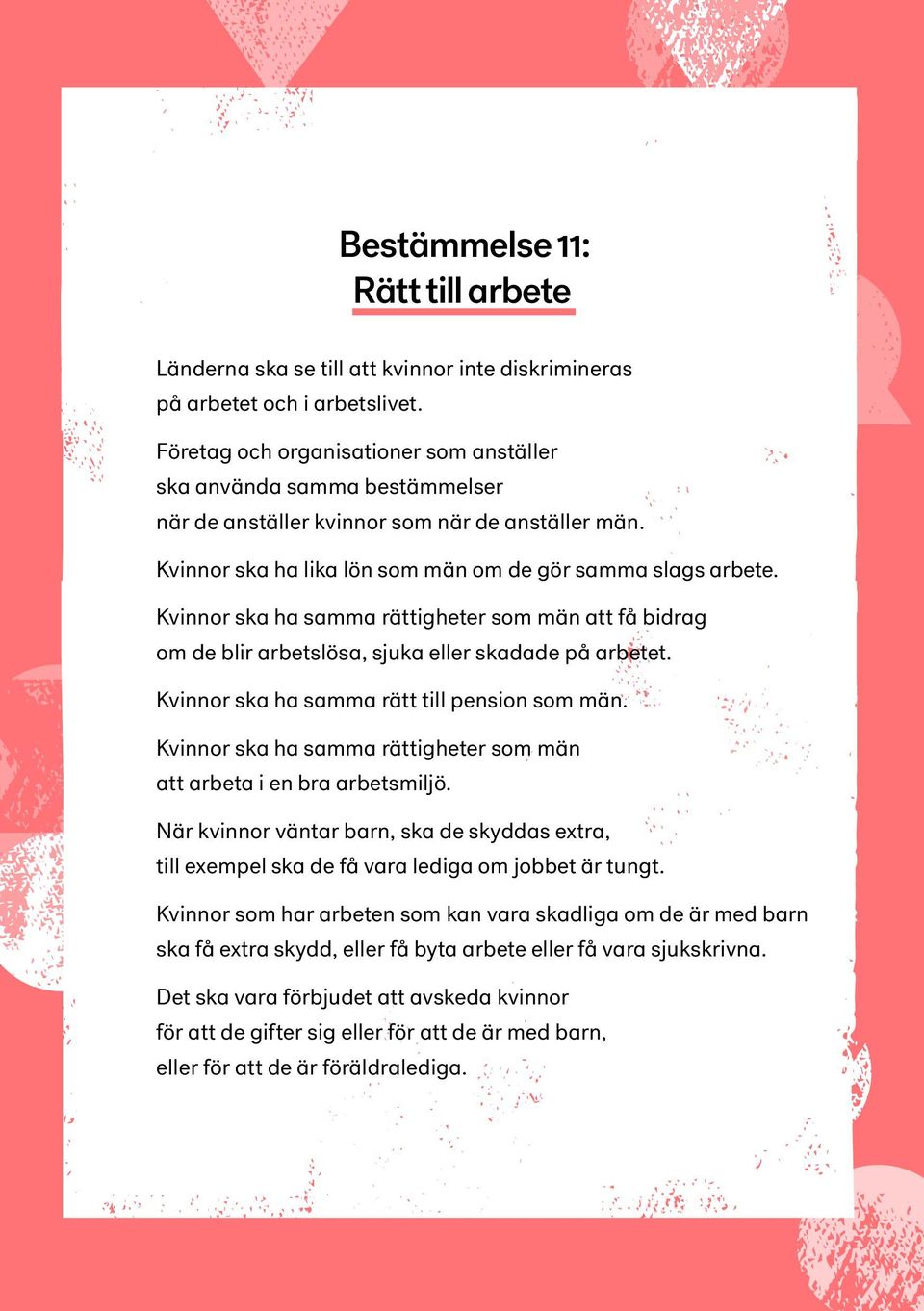 Kvinnor ska ha samma rättigheter som män att få bidrag om de blir arbetslösa, sjuka eller skadade på arbetet. Kvinnor ska ha samma rätt till pension som män.