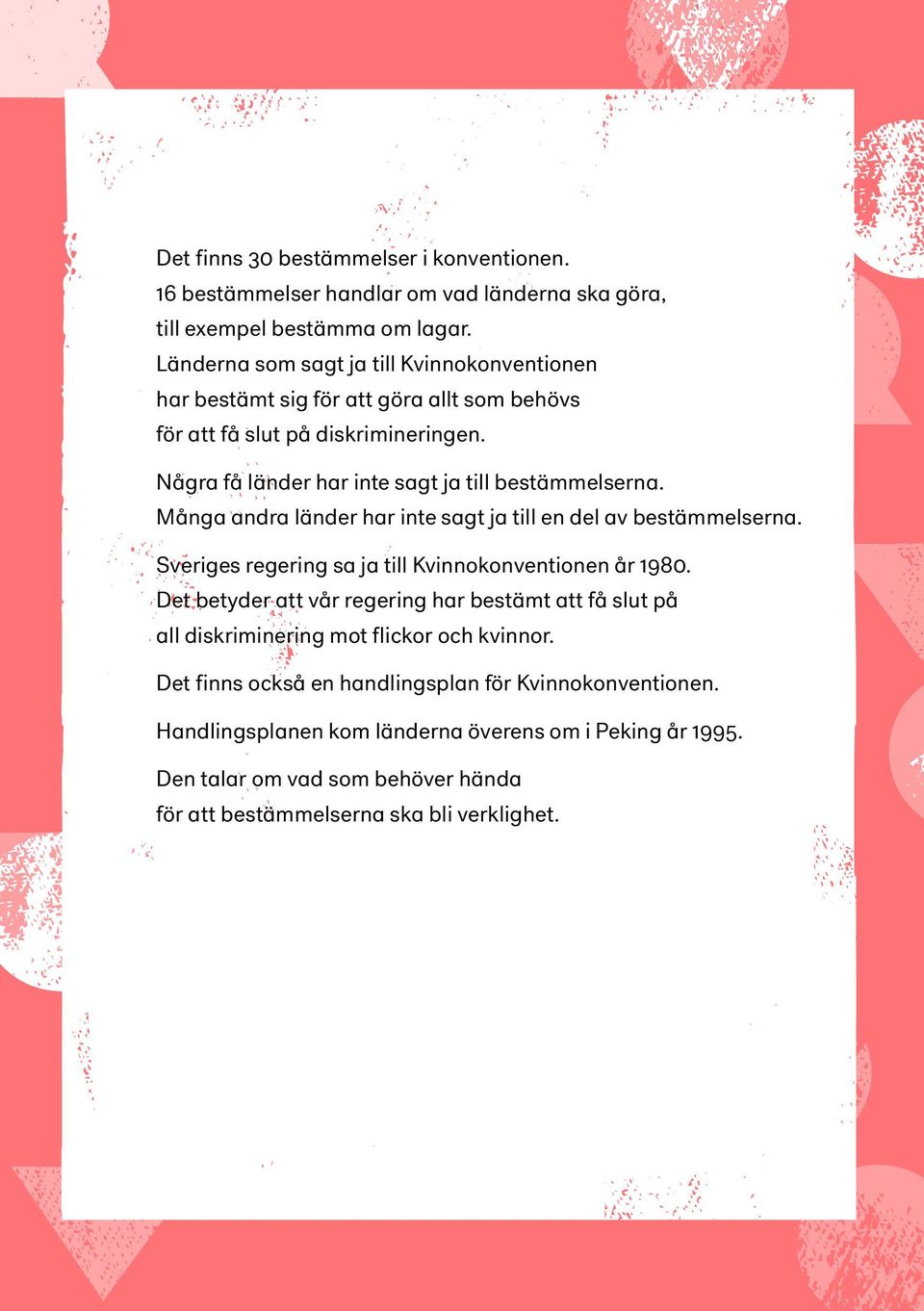 Många andra länder har inte sagt ja till en del av bestämmelserna. Sveriges regering sa ja till Kvinnokonventionen år 1980.