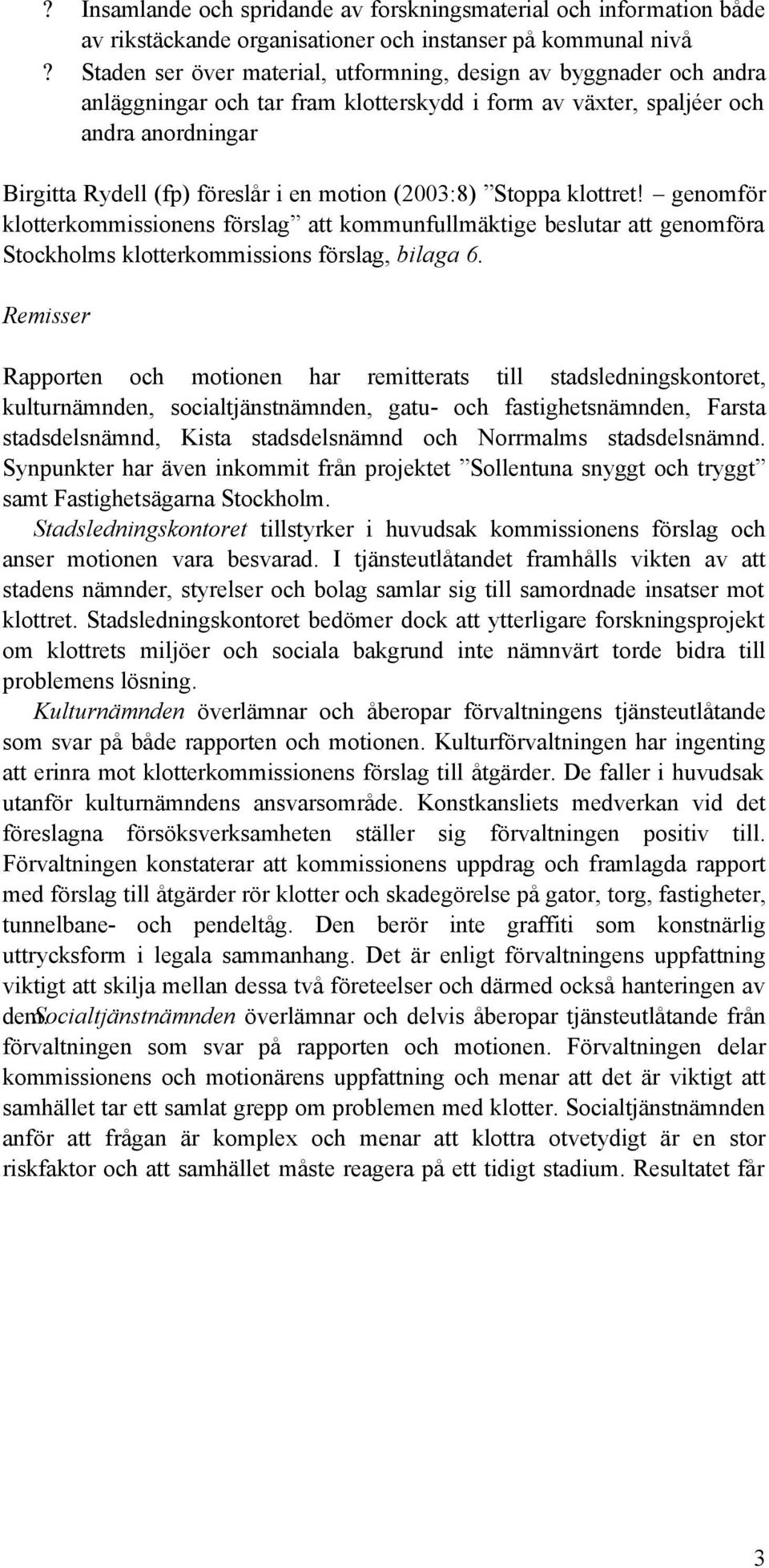 (2003:8) Stoppa klottret! genomför klotterkommissionens förslag att kommunfullmäktige beslutar att genomföra Stockholms klotterkommissions förslag, bilaga 6.