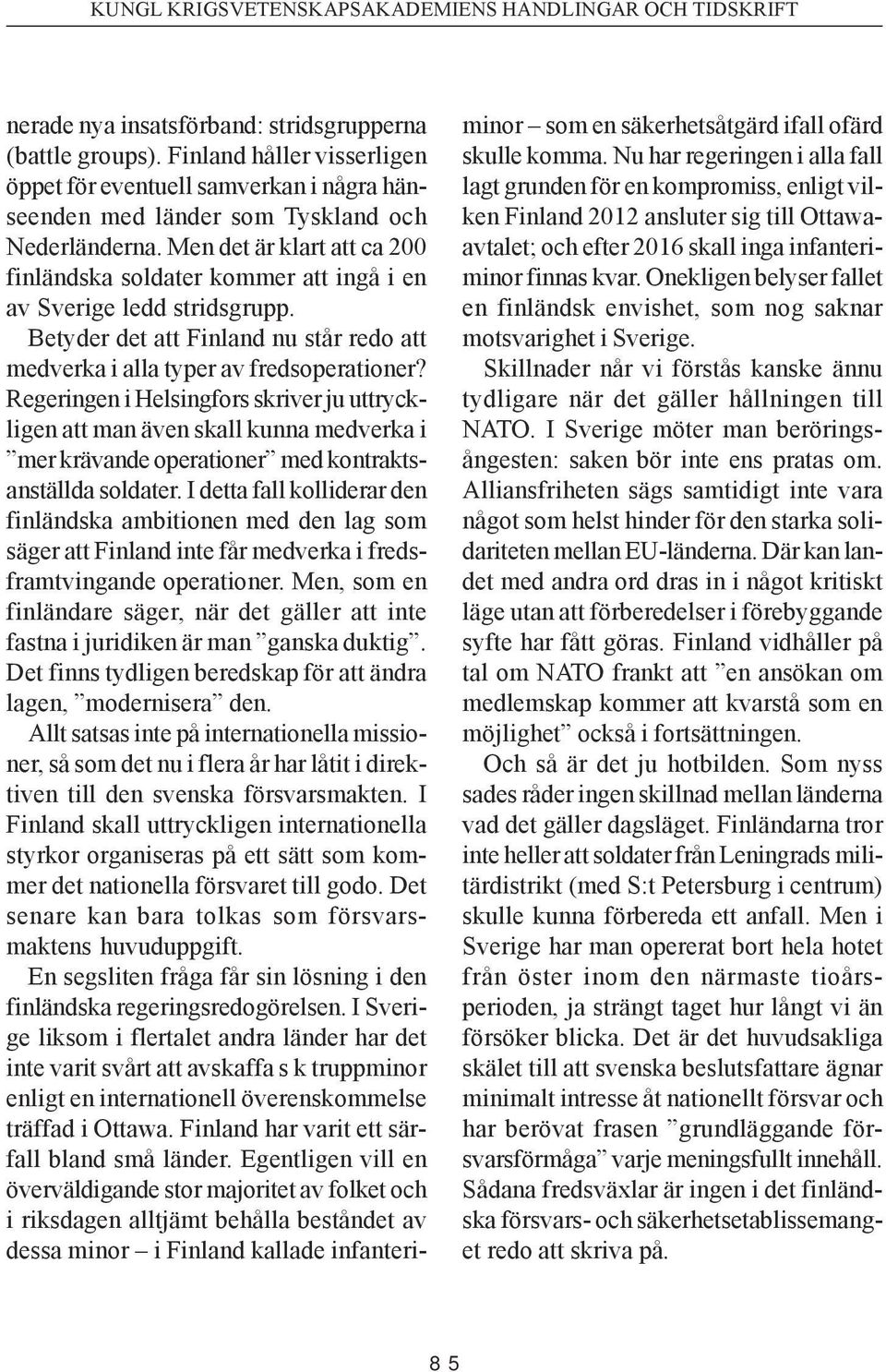 Regeringen i Helsingfors skriver ju uttryckligen att man även skall kunna medverka i mer krävande operationer med kontraktsanställda soldater.