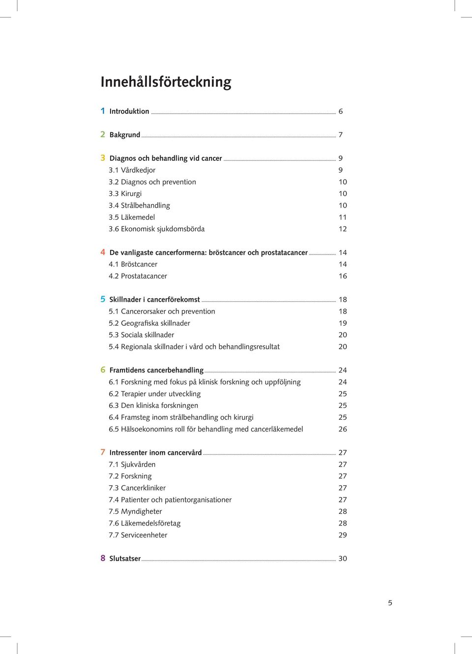 1 Cancerorsaker och prevention 18 5.2 Geografiska skillnader 19 5.3 Sociala skillnader 20 5.4 Regionala skillnader i vård och behandlingsresultat 20 6 Framtidens cancerbehandling 24 6.