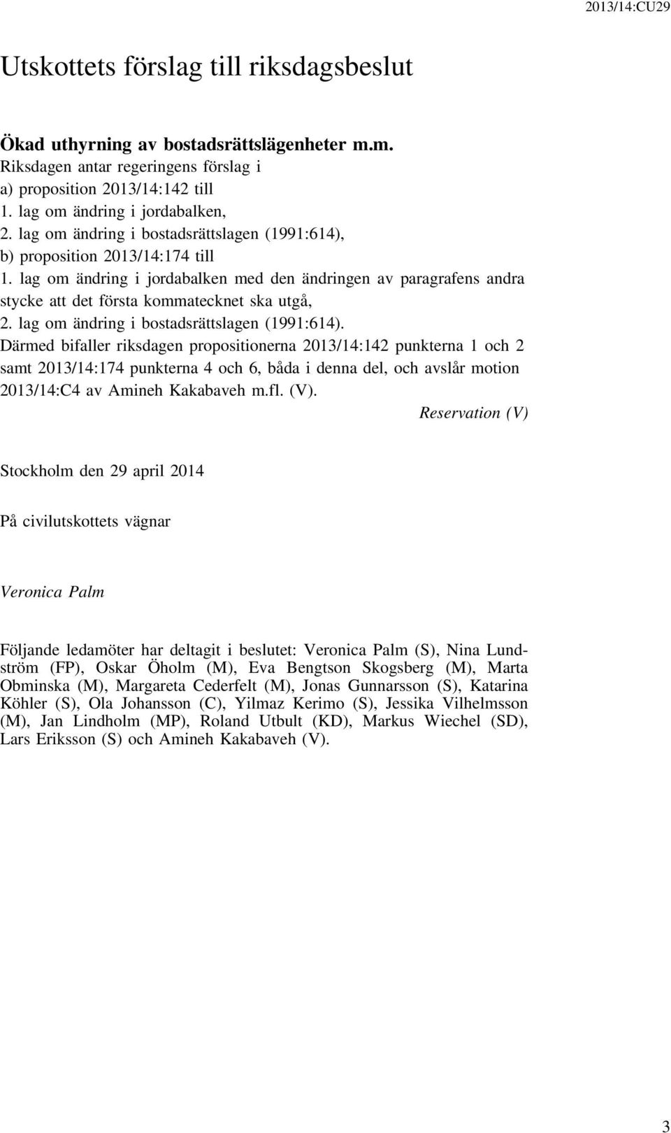 lag om ändring i jordabalken med den ändringen av paragrafens andra stycke att det första kommatecknet ska utgå, 2. lag om ändring i bostadsrättslagen (1991:614).