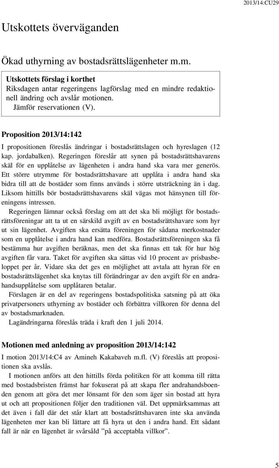 Proposition 2013/14:142 I propositionen föreslås ändringar i bostadsrättslagen och hyreslagen (12 kap. jordabalken).