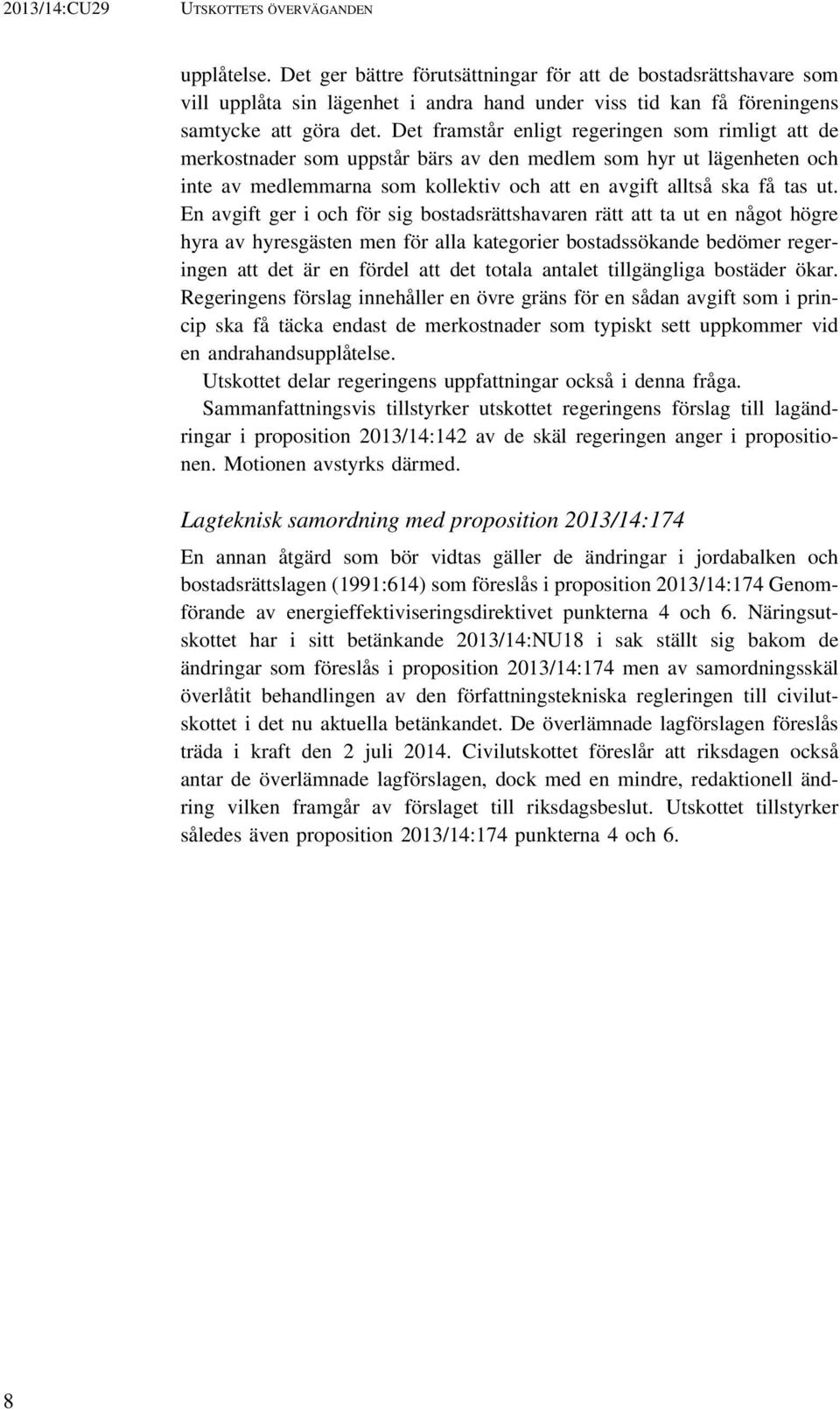 Det framstår enligt regeringen som rimligt att de merkostnader som uppstår bärs av den medlem som hyr ut lägenheten och inte av medlemmarna som kollektiv och att en avgift alltså ska få tas ut.