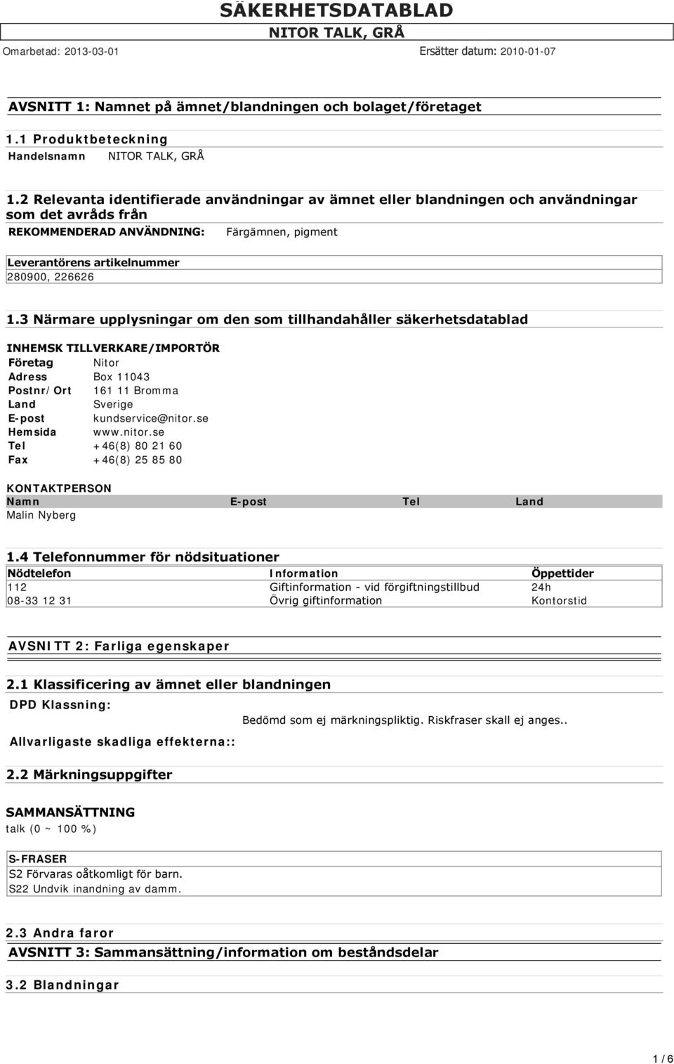 3 Närmare upplysningar om den som tillhandahåller säkerhetsdatablad INHEMSK TILLVERKARE/IMPORTÖR Företag Nitor Adress Box 11043 Postnr/Ort 161 11 Bromma Land Sverige E-post kundservice@nitor.