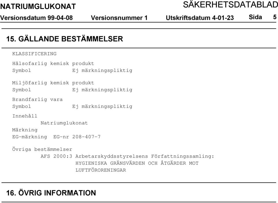 produkt Brandfarlig vara Innehåll Natriumglukonat Märkning EG-märkning EG-nr 208-407-7