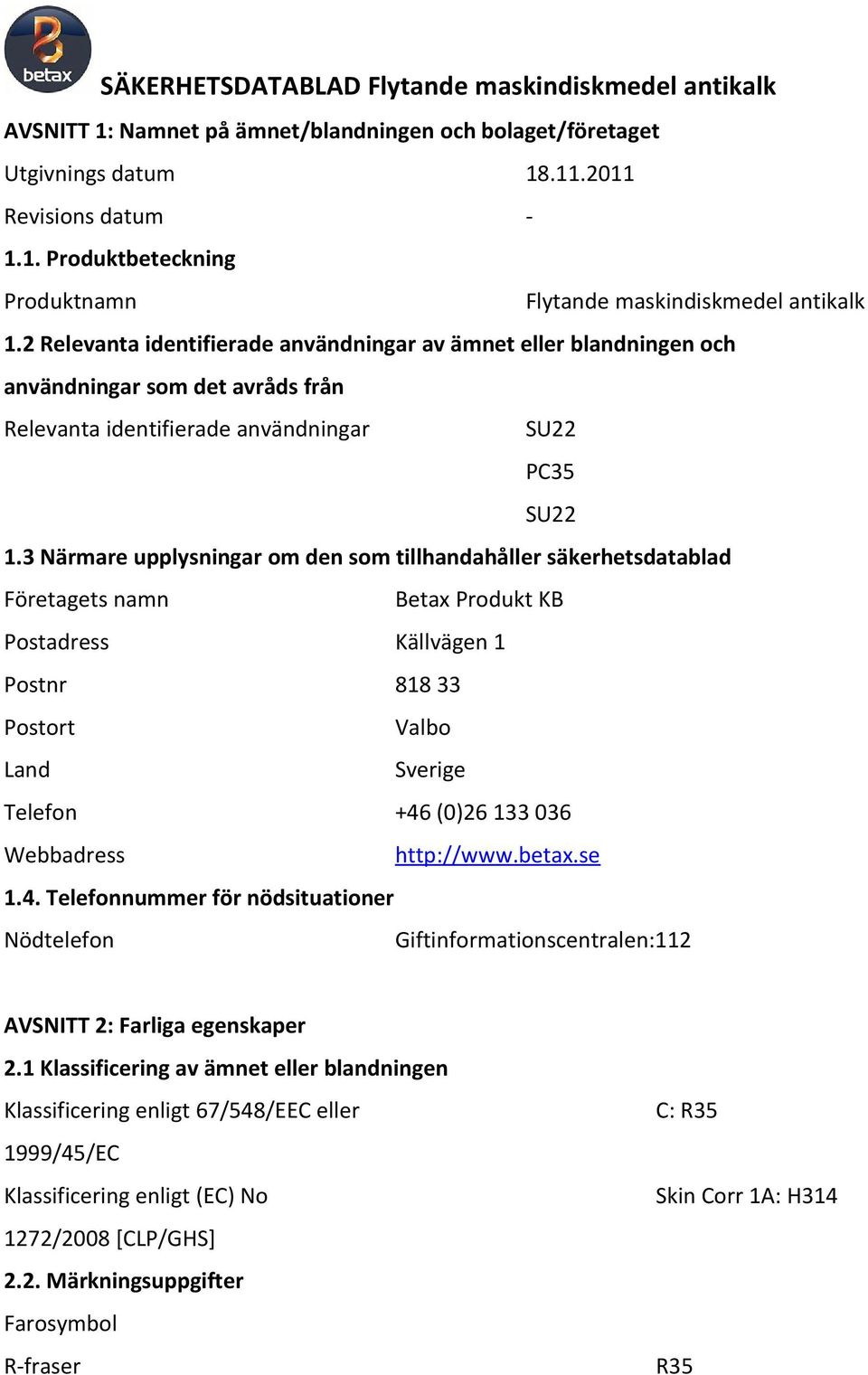 3 Närmare upplysningar om den som tillhandahåller säkerhetsdatablad Företagets namn Betax Produkt KB Postadress Källvägen 1 Postnr 818 33 Postort Valbo Land Sverige Telefon +46 (0)26 133 036