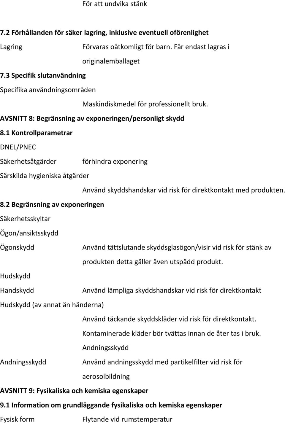 1 Kontrollparametrar DNEL/PNEC Säkerhetsåtgärder förhindra exponering Särskilda hygieniska åtgärder Använd skyddshandskar vid risk för direktkontakt med produkten. 8.