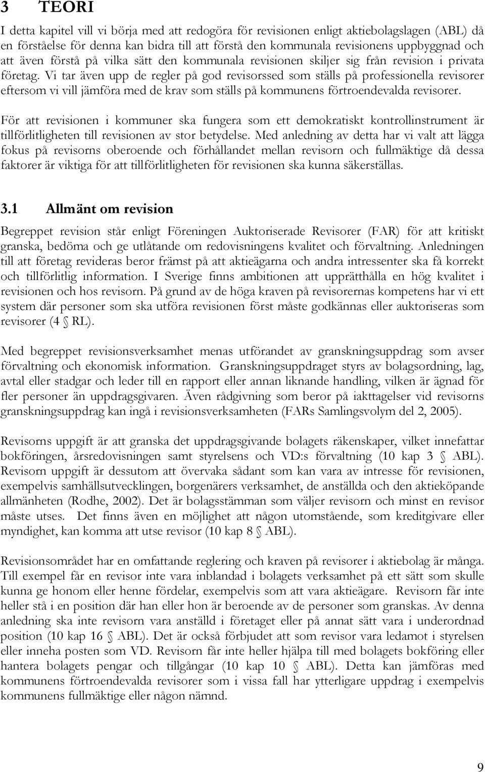 Vi tar även upp de regler på god revisorssed som ställs på professionella revisorer eftersom vi vill jämföra med de krav som ställs på kommunens förtroendevalda revisorer.