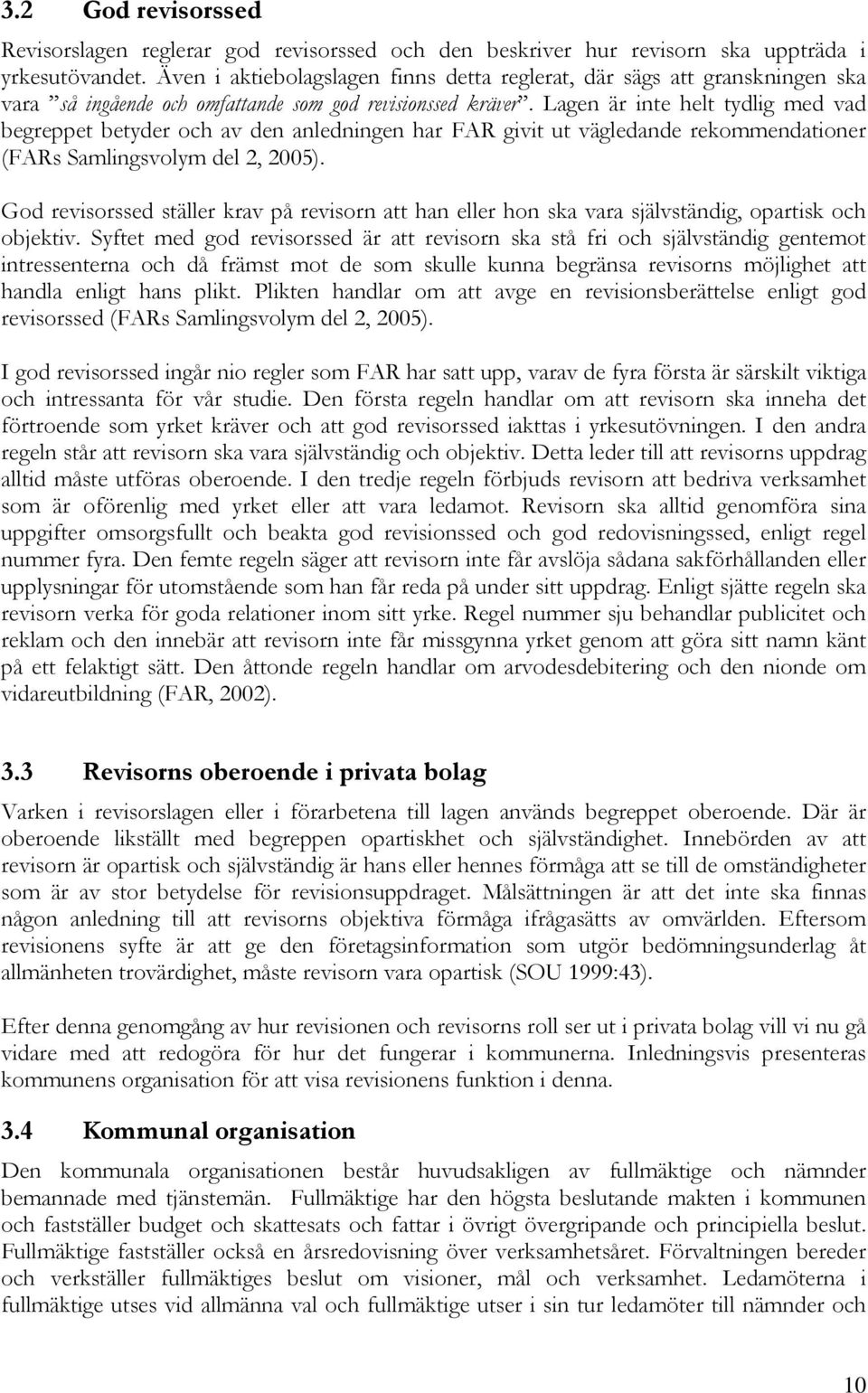 Lagen är inte helt tydlig med vad begreppet betyder och av den anledningen har FAR givit ut vägledande rekommendationer (FARs Samlingsvolym del 2, 2005).