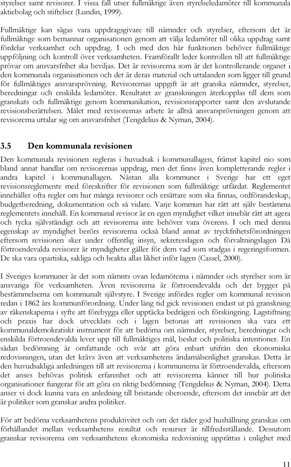 uppdrag. I och med den här funktionen behöver fullmäktige uppföljning och kontroll över verksamheten. Framförallt leder kontrollen till att fullmäktige prövar om ansvarsfrihet ska beviljas.