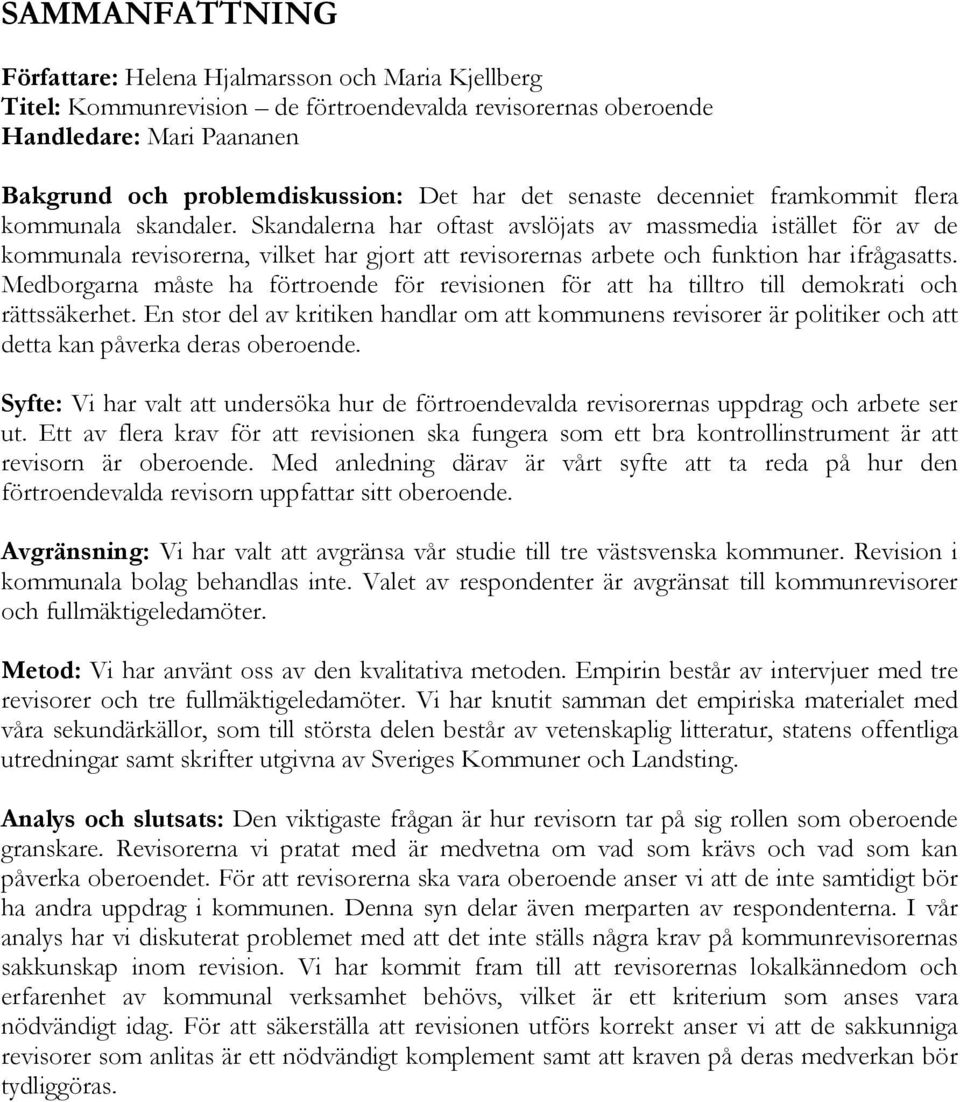 Skandalerna har oftast avslöjats av massmedia istället för av de kommunala revisorerna, vilket har gjort att revisorernas arbete och funktion har ifrågasatts.