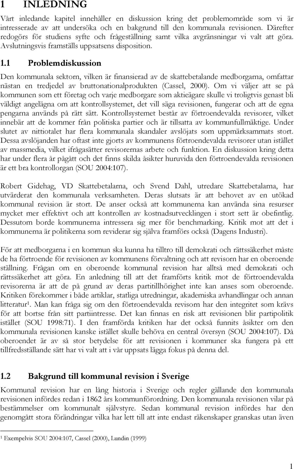 1 Problemdiskussion Den kommunala sektorn, vilken är finansierad av de skattebetalande medborgarna, omfattar nästan en tredjedel av bruttonationalprodukten (Cassel, 2000).