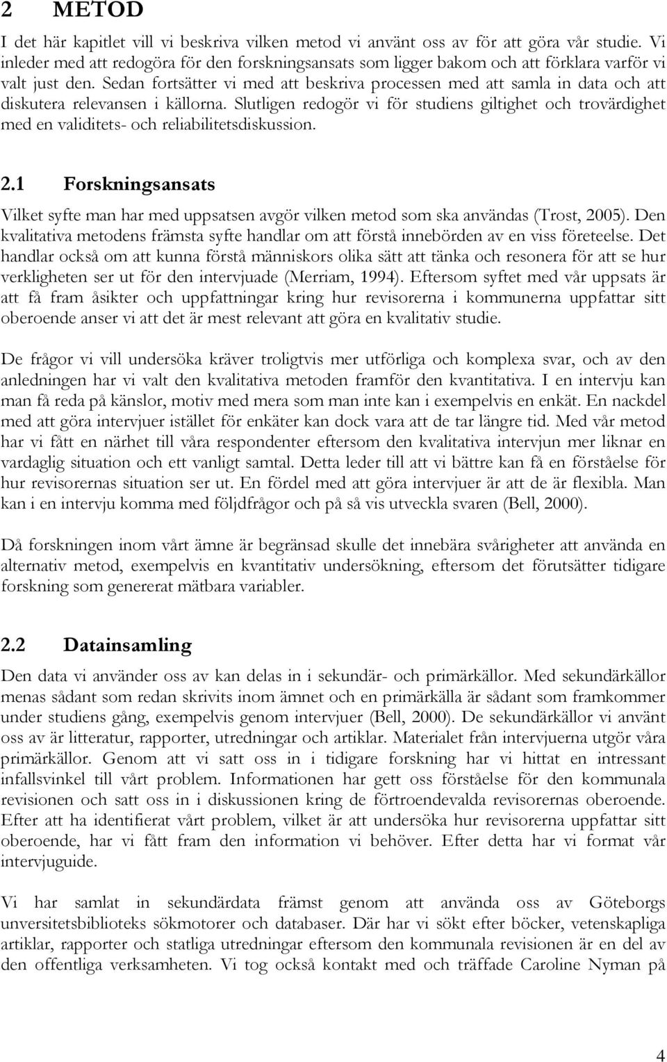 Sedan fortsätter vi med att beskriva processen med att samla in data och att diskutera relevansen i källorna.