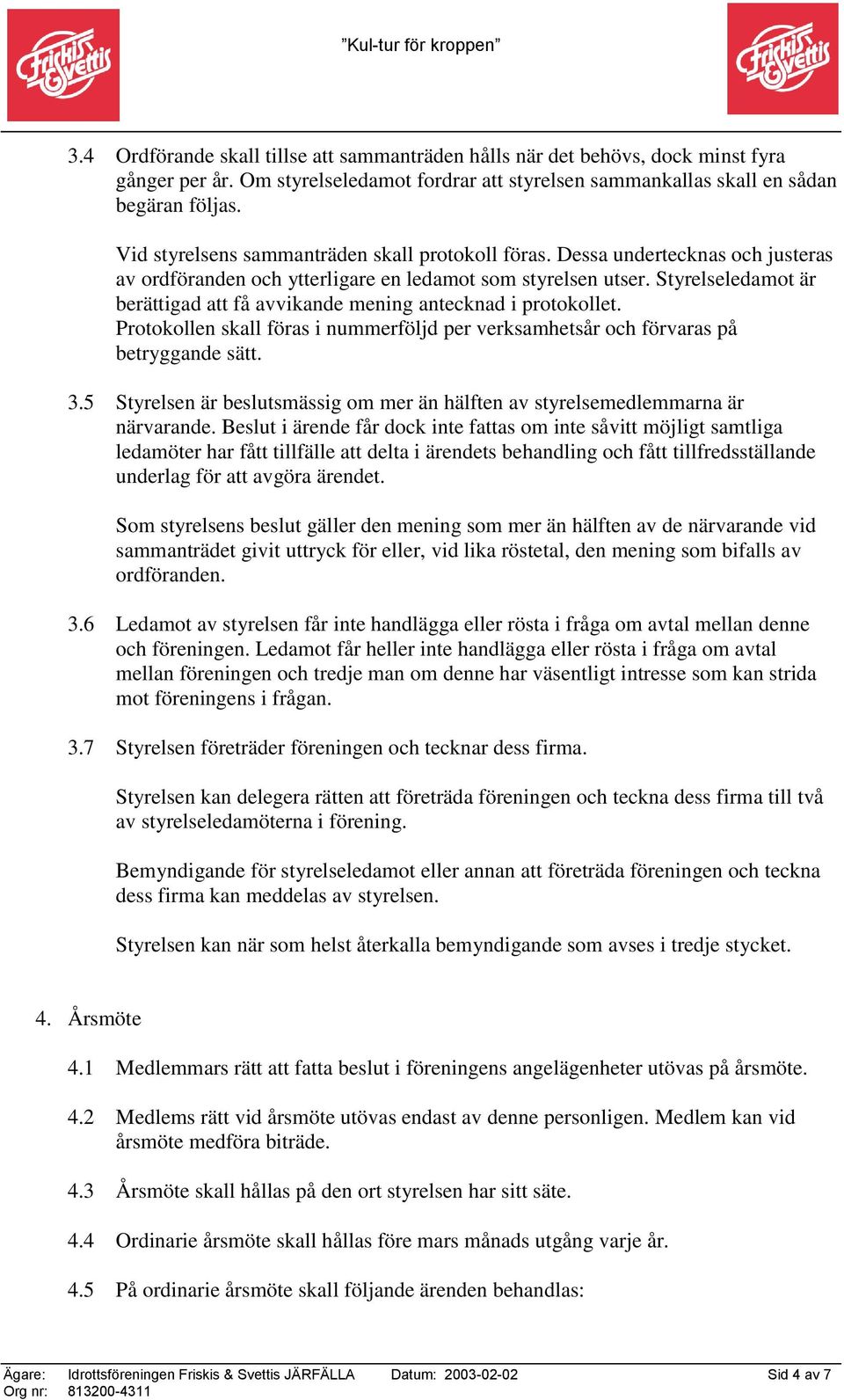 Styrelseledamot är berättigad att få avvikande mening antecknad i protokollet. Protokollen skall föras i nummerföljd per verksamhetsår och förvaras på betryggande sätt. 3.